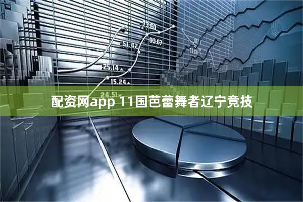 配资网app 11国芭蕾舞者辽宁竞技