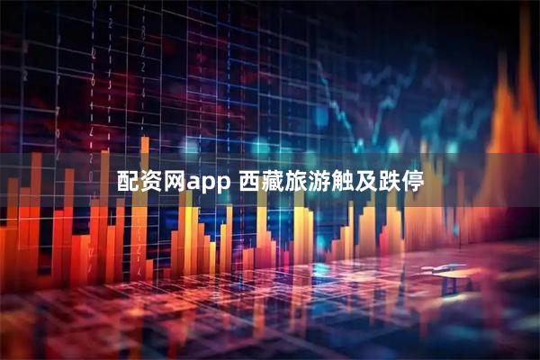 配资网app 西藏旅游触及跌停